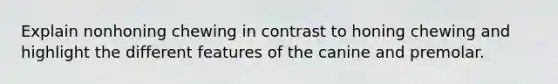 Explain nonhoning chewing in contrast to honing chewing and highlight the different features of the canine and premolar.