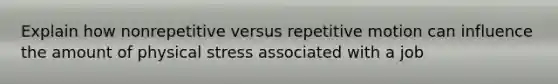 Explain how nonrepetitive versus repetitive motion can influence the amount of physical stress associated with a job