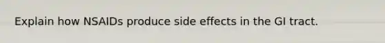 Explain how NSAIDs produce side effects in the GI tract.