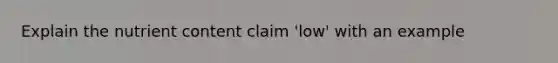 Explain the nutrient content claim 'low' with an example