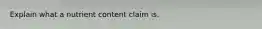 Explain what a nutrient content claim is.