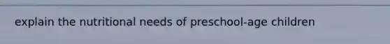 explain the nutritional needs of preschool-age children