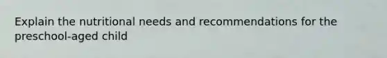 Explain the nutritional needs and recommendations for the preschool-aged child