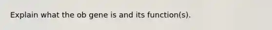 Explain what the ob gene is and its function(s).