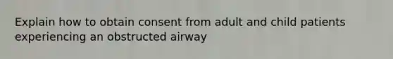 Explain how to obtain consent from adult and child patients experiencing an obstructed airway