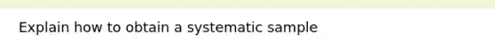 Explain how to obtain a systematic sample