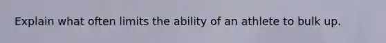 Explain what often limits the ability of an athlete to bulk up.