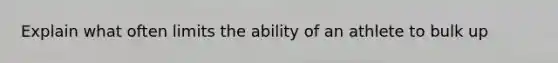 Explain what often limits the ability of an athlete to bulk up