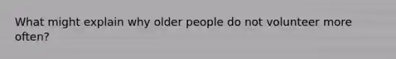 What might explain why older people do not volunteer more often?
