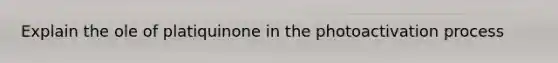 Explain the ole of platiquinone in the photoactivation process