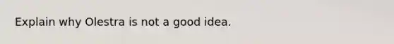 Explain why Olestra is not a good idea.