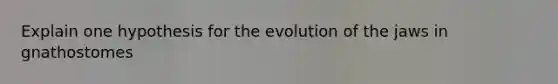 Explain one hypothesis for the evolution of the jaws in gnathostomes