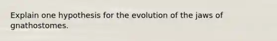 Explain one hypothesis for the evolution of the jaws of gnathostomes.