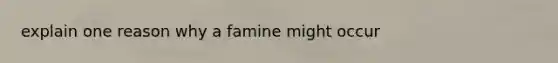 explain one reason why a famine might occur