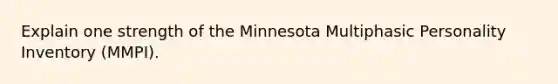 Explain one strength of the Minnesota Multiphasic Personality Inventory (MMPI).