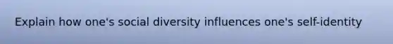 Explain how one's social diversity influences one's self-identity