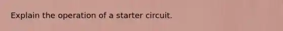 Explain the operation of a starter circuit.