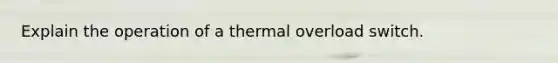 Explain the operation of a thermal overload switch.