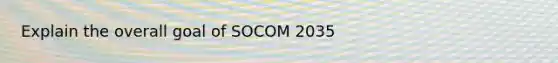 Explain the overall goal of SOCOM 2035