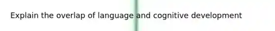 Explain the overlap of language and cognitive development