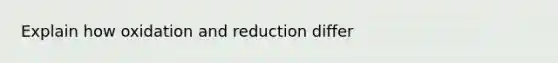 Explain how oxidation and reduction differ