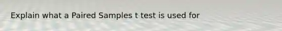 Explain what a Paired Samples t test is used for