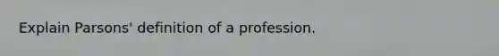 Explain Parsons' definition of a profession.