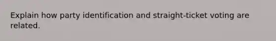 Explain how party identification and straight-ticket voting are related.