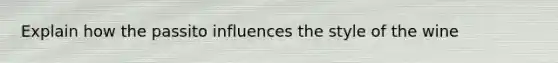 Explain how the passito influences the style of the wine