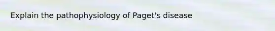 Explain the pathophysiology of Paget's disease