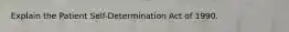 Explain the Patient Self-Determination Act of 1990.