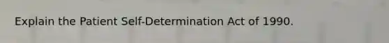 Explain the Patient Self-Determination Act of 1990.