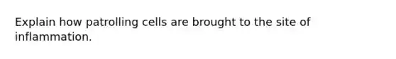Explain how patrolling cells are brought to the site of inflammation.