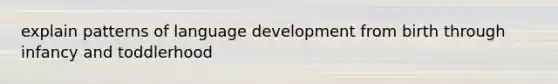 explain patterns of language development from birth through infancy and toddlerhood