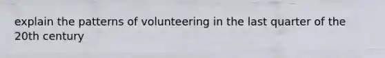 explain the patterns of volunteering in the last quarter of the 20th century