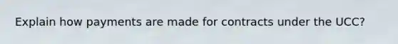 Explain how payments are made for contracts under the UCC?