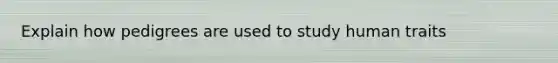 Explain how pedigrees are used to study human traits