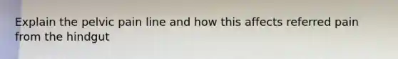 Explain the pelvic pain line and how this affects referred pain from the hindgut