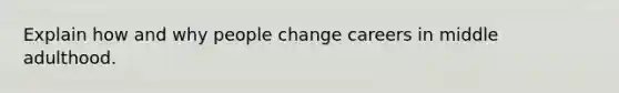 Explain how and why people change careers in middle adulthood.