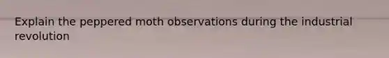 Explain the peppered moth observations during the industrial revolution