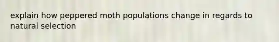 explain how peppered moth populations change in regards to natural selection