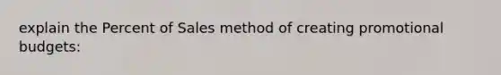 explain the Percent of Sales method of creating promotional budgets: