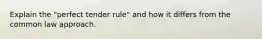 Explain the "perfect tender rule" and how it differs from the common law approach.