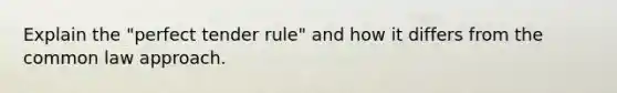 Explain the "perfect tender rule" and how it differs from the common law approach.