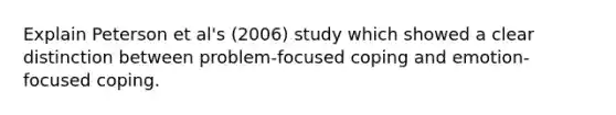 Explain Peterson et al's (2006) study which showed a clear distinction between problem-focused coping and emotion-focused coping.