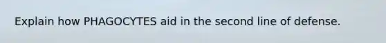 Explain how PHAGOCYTES aid in the second line of defense.