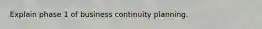 Explain phase 1 of business continuity planning.