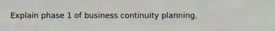 Explain phase 1 of business continuity planning.