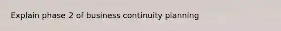 Explain phase 2 of business continuity planning