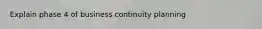 Explain phase 4 of business continuity planning